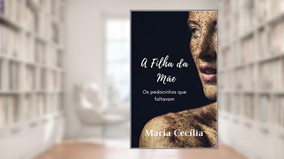 A Filha da Mãe: Os pedacinhos que faltavam, do autor Maria Cecília Garcia