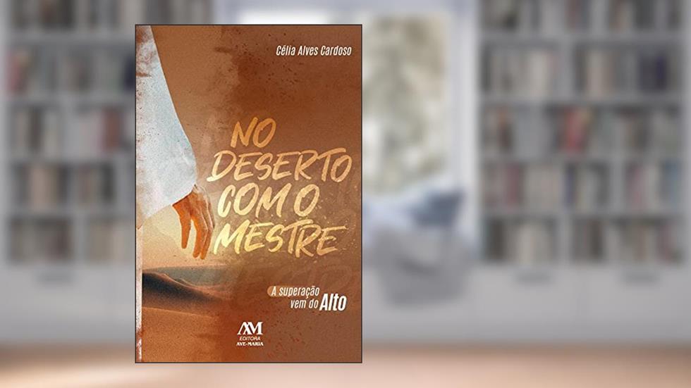 No deserto com o mestre: A superação vem do alto, do autor Célia Alves Cardoso