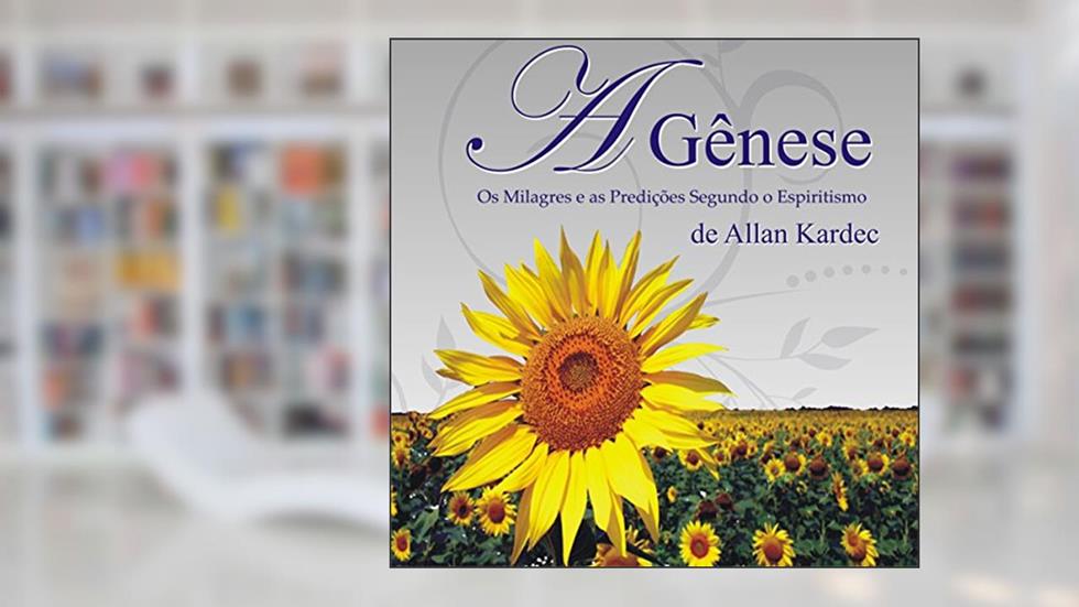 A Gênese: Os Milagres e as Predições Segundo o Espiritismo, do autor Allan Kardec