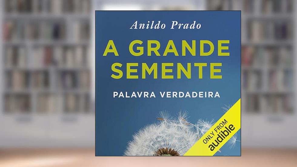 A Grande Semente: Palavra verdadeira, do autor Anildo Prado
