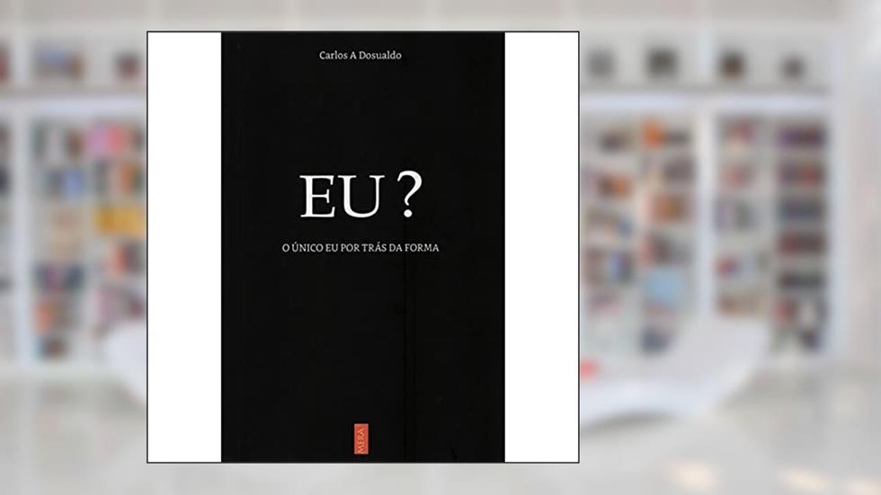 Eu? o Único Eu por Trás da Forma, do autor Carlos A. Dosualdo