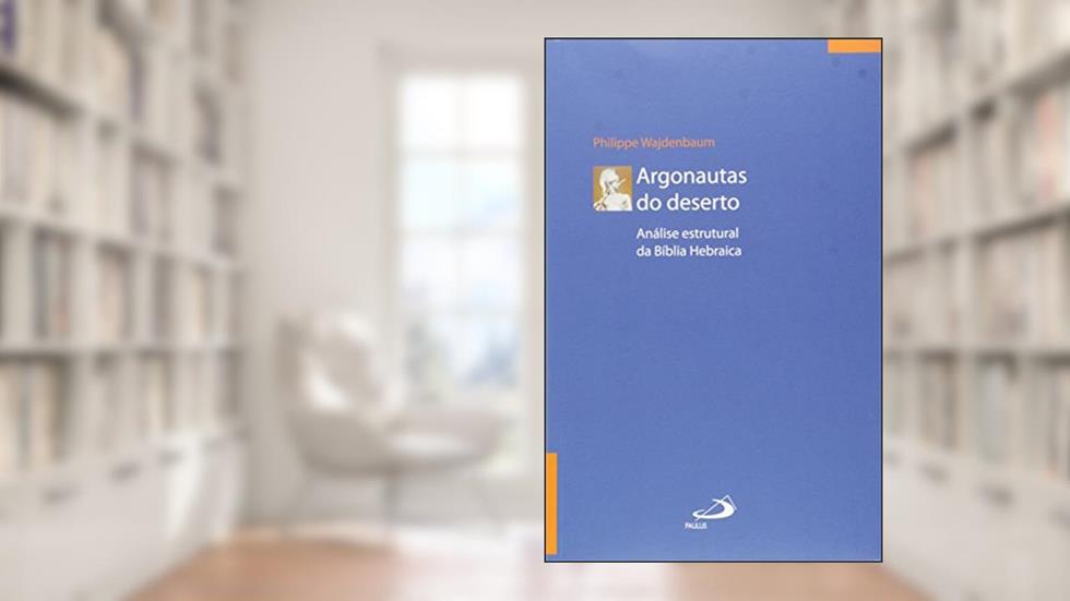 Argonautas do Deserto: Análise Estrutural da Bília Hebraica, do autor Philippe Wajdenbaum
