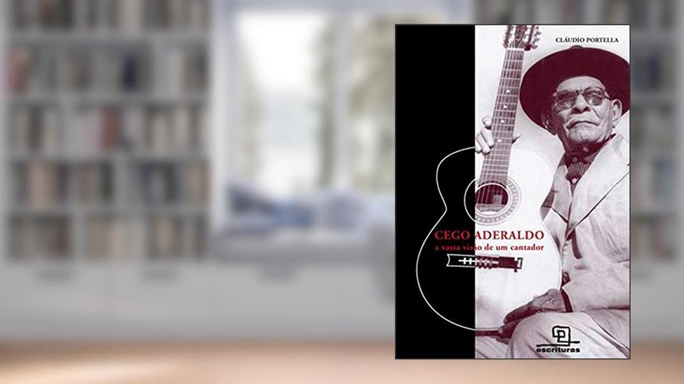 Cego Aderaldo: A vasta visão de um cantador, do autor Cláudio Portella