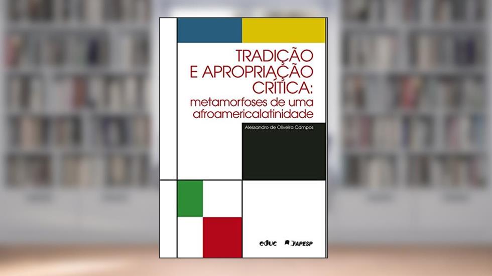 Tradição e apropriação crítica: Metamorfoses de uma afroamericalatinidade, do autor Alessandro de Oliveira Campos