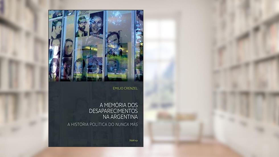A memória dos desaparecimentos na Argentina: A história política do Nunca Más, do autor Emilio Crenzel