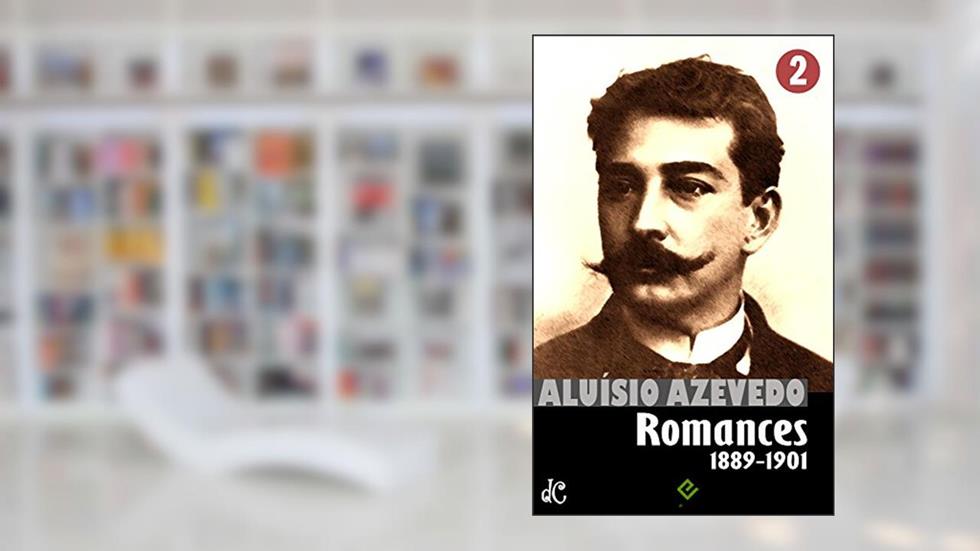 Obras Completas de Aluísio Azevedo II: Romances vol. 2 (1889-1901) (Edição Definitiva), do autor Aluísio Azevedo
