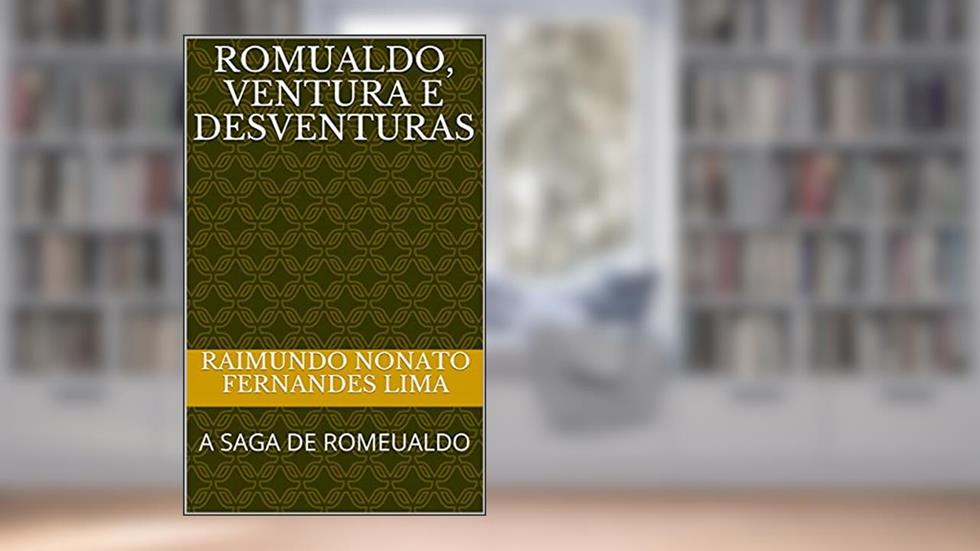 ROMUALDO, VENTURA e DESVENTURAS: A SAGA DE ROMEUALDO, do autor Raimundo Nonato Fernandes Lima