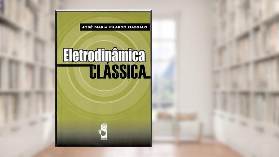 Eletrodinâmica clássica, do autor José Maria Filardo Bassalo