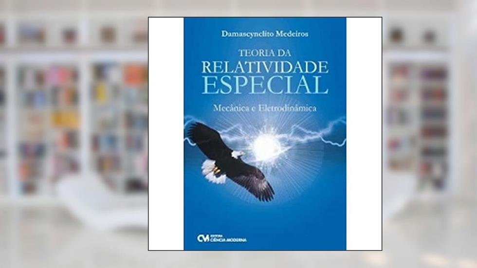 Teoria da Relatividade Especial. Mecânica e Eletrodinâmica, do autor Damascynclito Medeiros