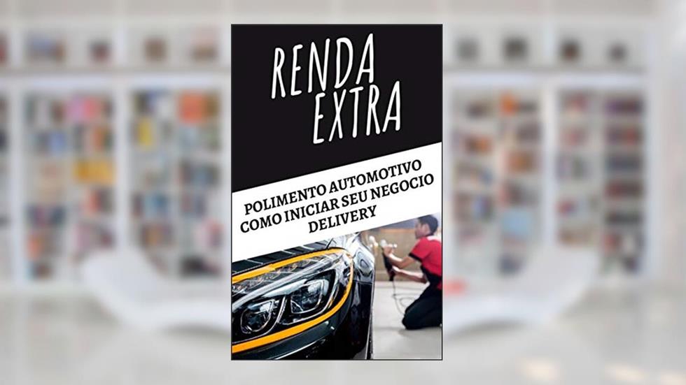 RENDA EXTRA POLIMENTO AUTOMOTIVO NEGOCIO DELIVERY: COMO INICIAR SEU NEGOCIO DELIVERY POLIMENTO AUTOMOTIVO, do autor Sergio Neves