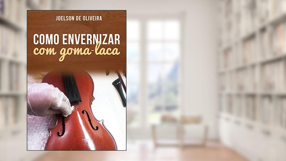 Como envernizar com goma-laca: Os segredos do polimento francês, do autor Joelson de Oliveira