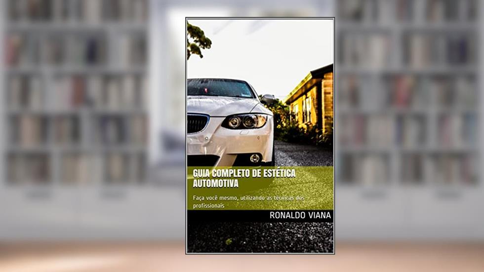 Guia Completo de Estética Automotiva: Faça você mesmo, utilizando as técnicas dos profissionais, do autor Ronaldo Viana