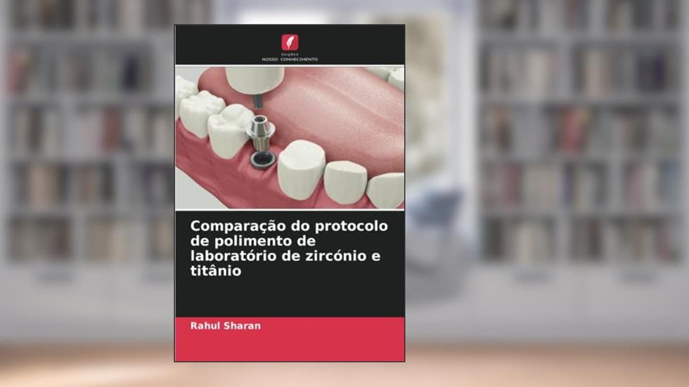 Comparação do protocolo de polimento de laboratório de zircónio e titânio, do autor Rahul Sharan