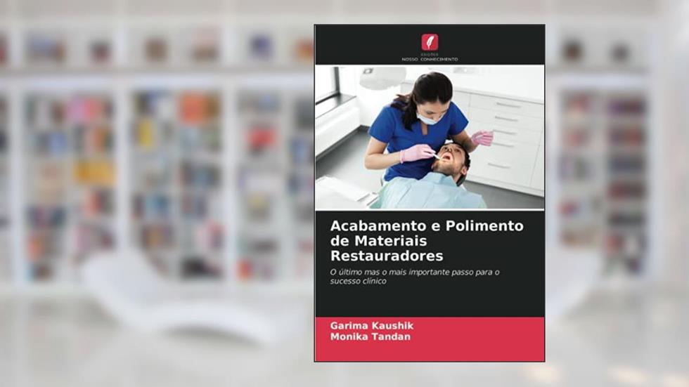 Acabamento e Polimento de Materiais Restauradores: O último mas o mais importante passo para o sucesso clínico, do autor Garima Kaushik; Monika Tandan