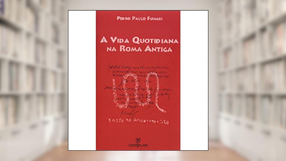 A Vida Quotidiana na Roma Antiga, do autor Pedro Paulo Funari