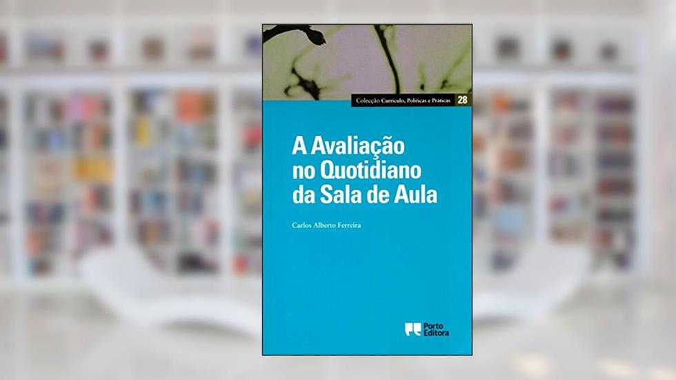A Avaliação no Quotidiano da Sala de Aula, do autor Carlos Alberto Ferreira