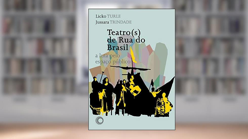 Teatro(s) de rua do Brasil: a luta pelo espaço público, do autor Licko Turle; Jussara Trindade
