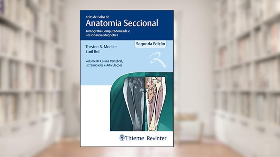 Atlas de Bolso de Anatomia Seccional - Tomografia Computadorizada e Ressonância Magnética - Volume III: Coluna Vertebral, Extremidades e Articulações: Volume 3, do autor Torsten B. Moeller