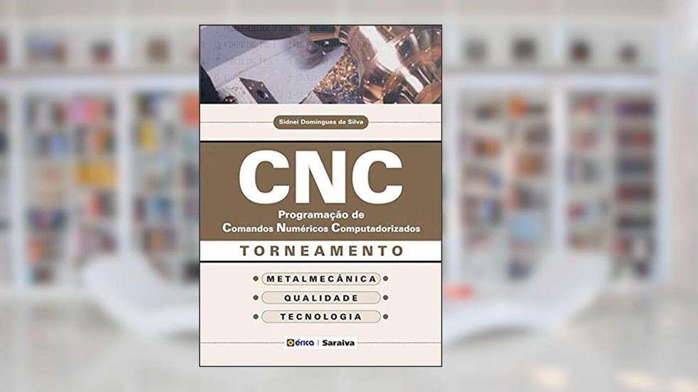 CNC: Programação de comandos numéricos computadorizados: Torneamento, do autor Sidnei Domingues da Silva