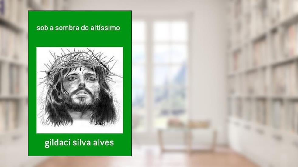 Sob a Sombra do Altissimo, do autor Gildaci Silva Alves