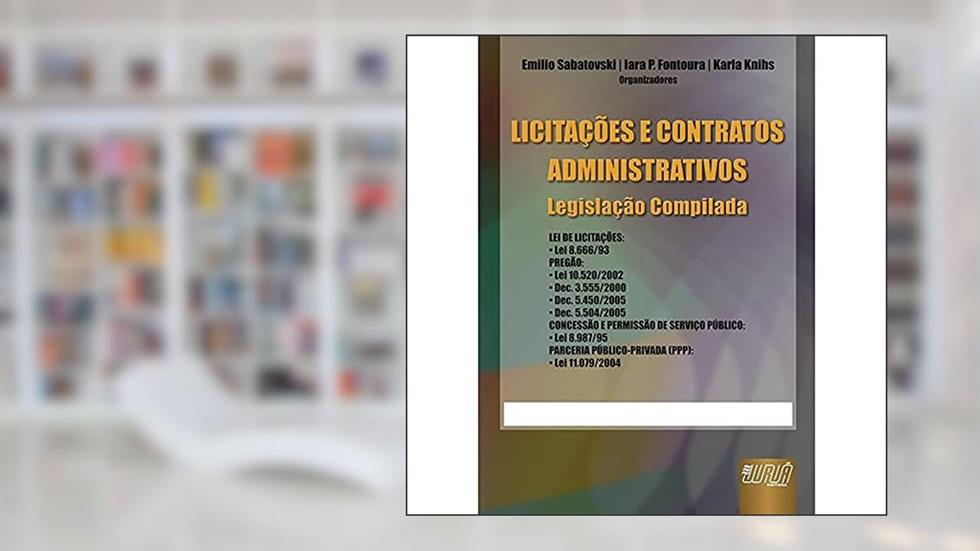 Licitações e Contratos Administrativos - Legislação Compilada, do autor Iara P. Fontoura e Karla Knihs Organizadores: Emilio Sabatovski