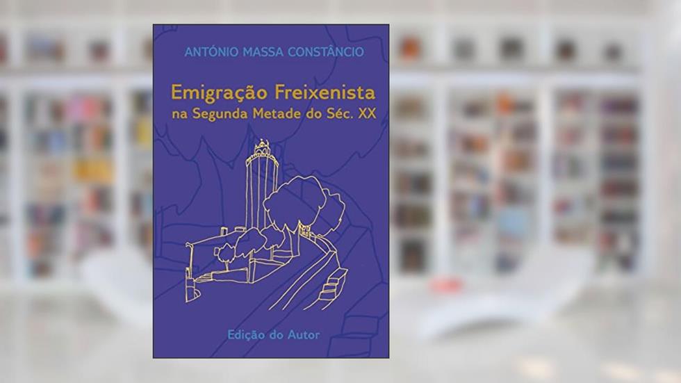 Emigração freixenista na segunda metade do séc. XX, do autor António Massa Constâncio