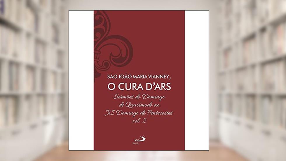 Sermões do Domingo de Quasímodo ao XI Domingo de Pentecostes - Vol 7/2 (Luxo), do autor São João Maria Vianney