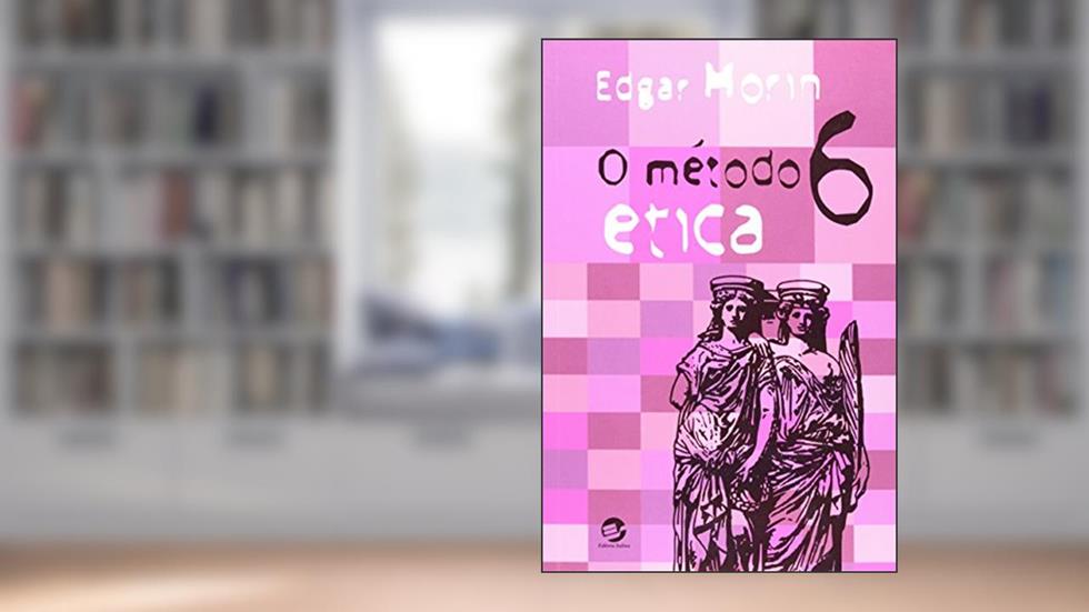 O Método 6: ética, do autor Edgar Morin