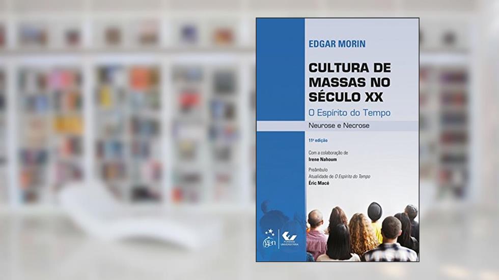 Cultura de Massas no Século XX - O Espírito do Tempo - Neurose e Necrose, do autor Edgar Morin
