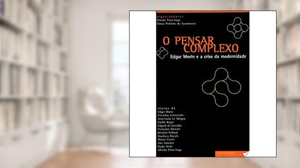 O Pensar Complexo, Edgar Morin e a Crise da Modernidade, do autor Elimar Pinheiro do Nascimento; Alfredo Pena-Veja