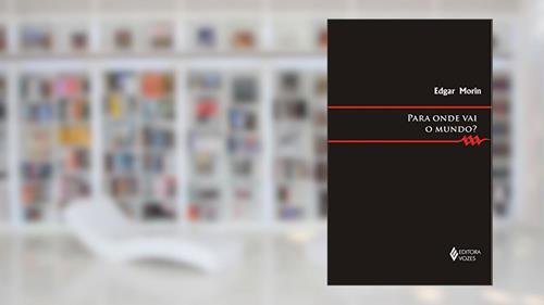 Capa de Para onde vai o mundo?, do autor Edgar Morin