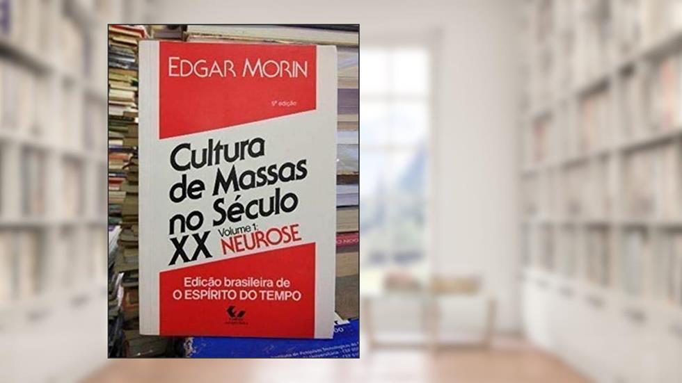 Cultura de massas no século XX - Volume 1 - Neurose, do autor Edgar Morin