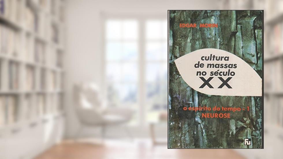 Cultura de massas no século XX - Volume 1 - Neurose, do autor Edgar Morin