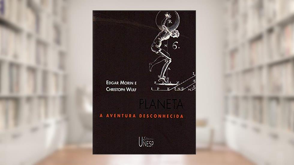 Planeta: A aventura desconhecida, do autor Edgar Morin; Christoph Wulf