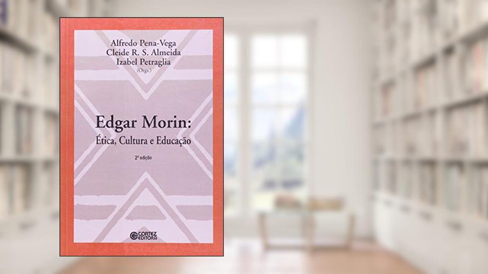 Edgar Morin: ética, cultura e educação, do autor Alfredo Pena Vega; Cleide R. S. Almeida; Izabel Petraglia