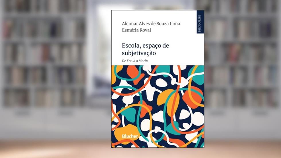 Escola, Espaço de Subjetivação: De Freud a Morin, do autor Alcimar Alves de Souza Lima; Esméria Rovai