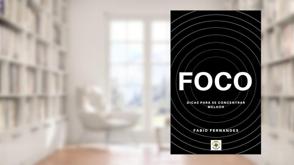 Foco: Dicas Para se Concentrar Melhor, do autor Fabio Fernandes