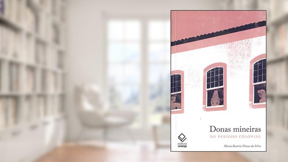 Donas mineiras do período colonial, do autor Maria Beatriz Nizza da Silva