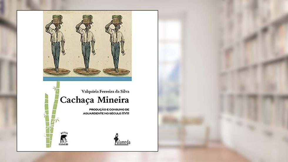 Cachaça Mineira: Produção e Consumo de Aguardente no Século XVIII, do autor Valquíria Ferreira da Silva