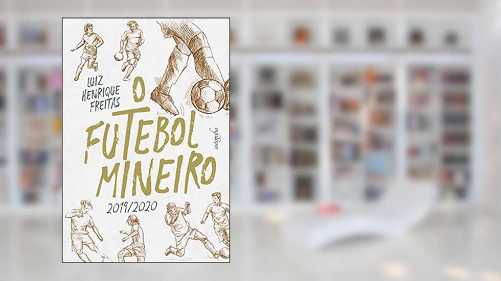 O Futebol Mineiro: 2019/2020, do autor Luiz Henrique Freitas