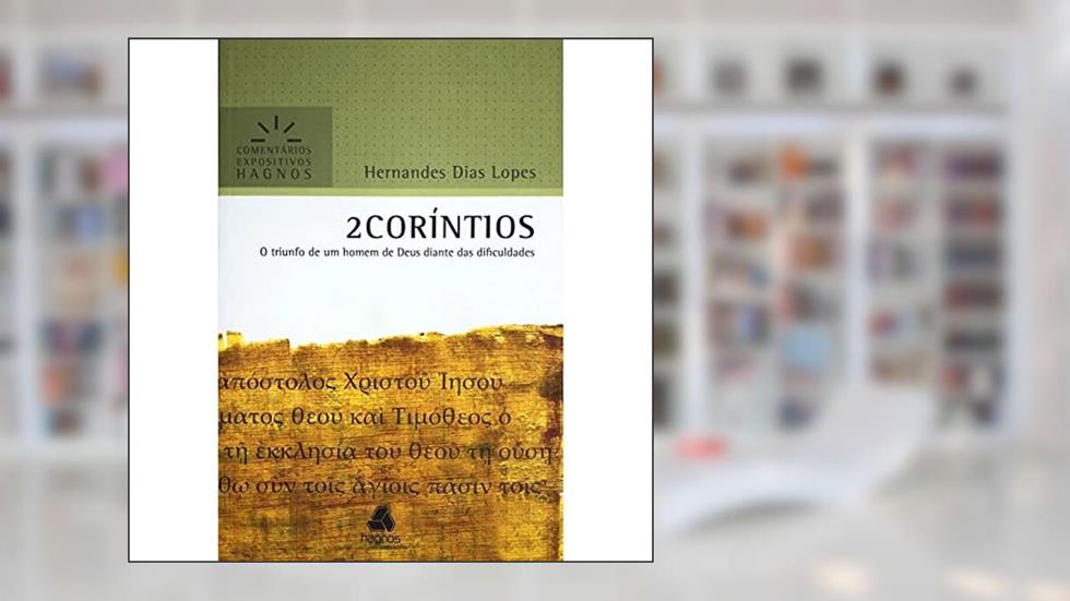 2 Coríntios - Comentários Expositivos Hagnos: O triunfo de um homem de Deus diante das dificuldades, do autor Hernandes Dias Lopes