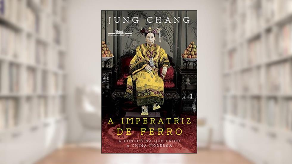 A imperatriz de ferro: A concubina que criou a China moderna, do autor Jung Chang