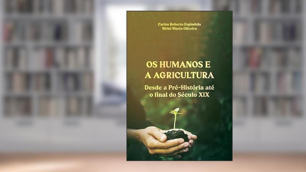 Os Humanos e Agricultura Desde a Pre-Historia Ate o Final do Seculo Xix, do autor Carlos Roberto Espíndola E Nirlei Maria Oliveira