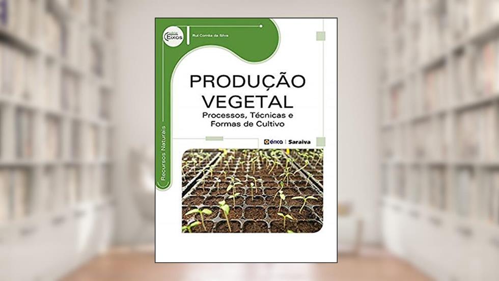 Produção vegetal: Processos, técnicas e formas de cultivo, do autor Rui Corrêa da Silva