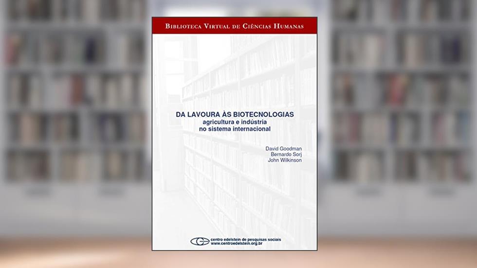 Da lavoura às biotecnologias: agricultura e indústria no sistema internacional, do autor David Goodman; Bernardo Sorj; John Wilkinson