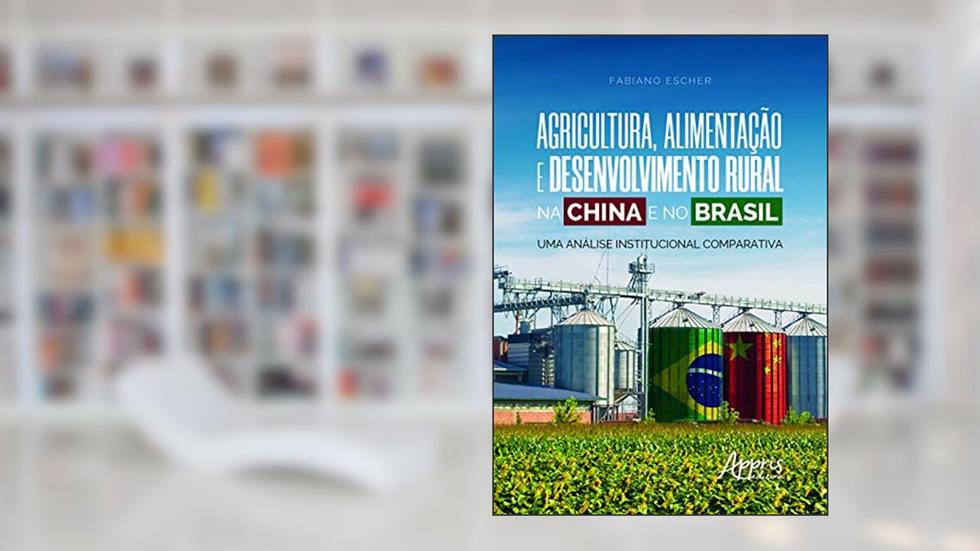 Agricultura, alimentação e desenvolvimento rural na china e no brasil: uma análise institucional comparativa, do autor Fabiano Escher