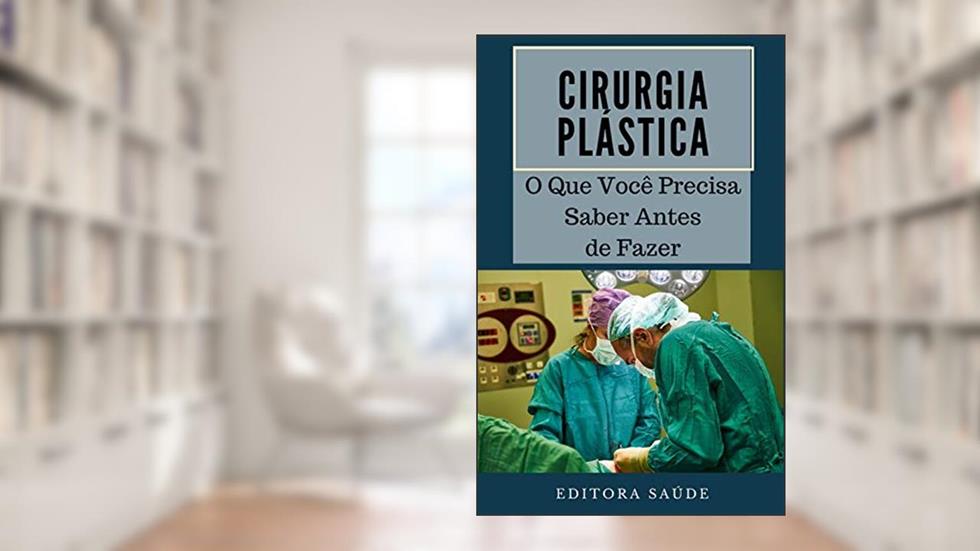 Cirurgia Plástica: O Que Você Precisa Saber Antes de Fazer, do autor Editora Saúde