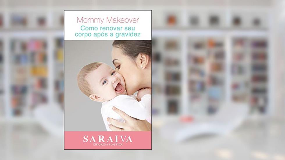 Mommy Makeover: Como renovar seu corpo após a gravidez, do autor Dr. José Saraiva