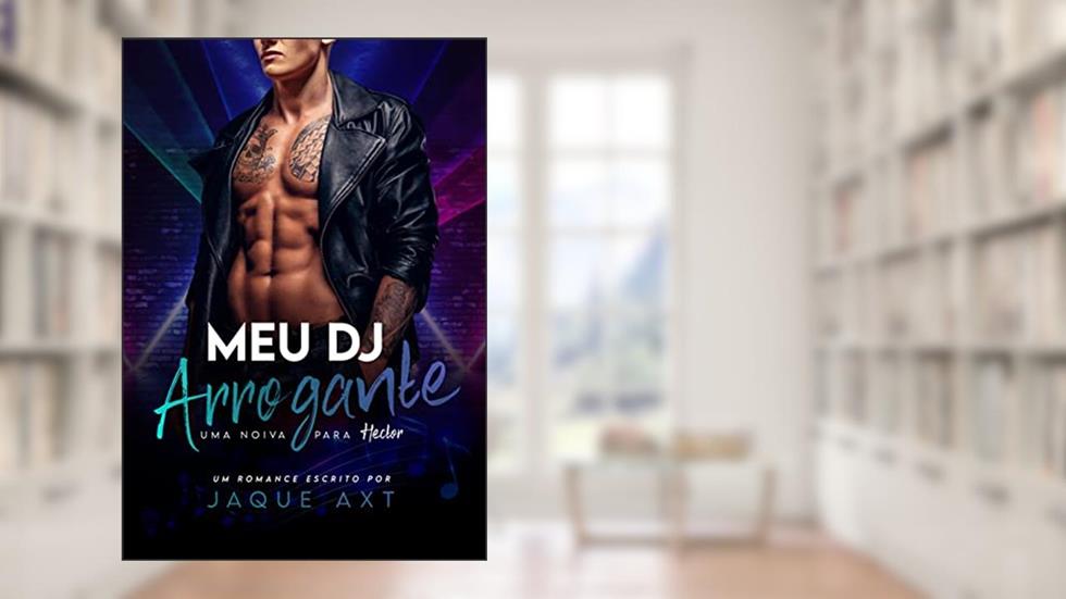 MEU DJ ARROGANTE: Uma noiva para Hector, do autor Jaque Axt