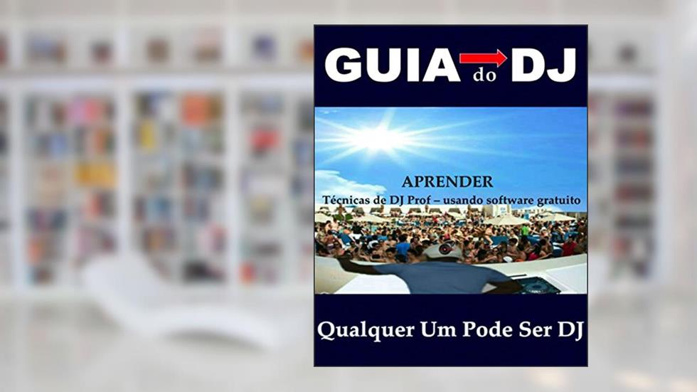 GUIA do DJ # QUALQUER UM PODE SER DJ # APRENDER Técnicas de DJ Prof - usando software gratuito, do autor Mixrise Team